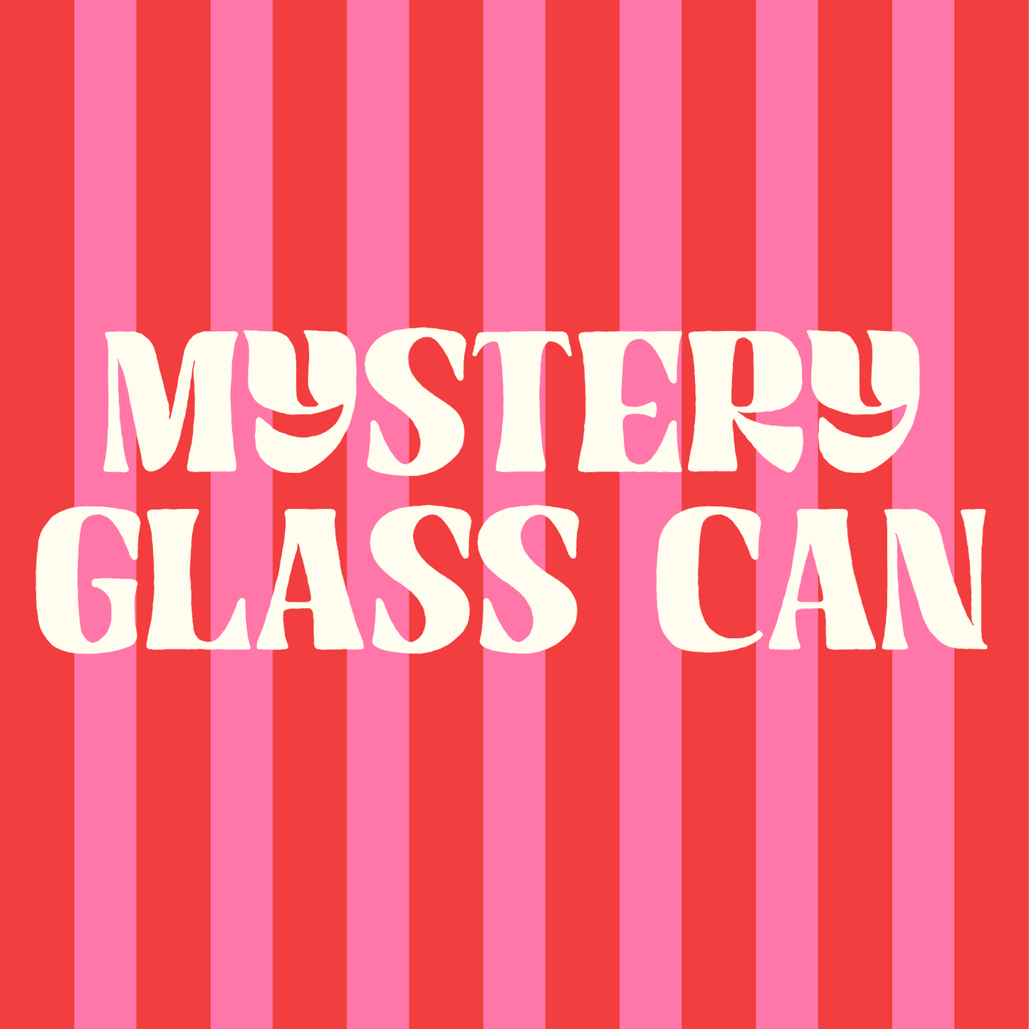 MYSTERY GLASS CAN